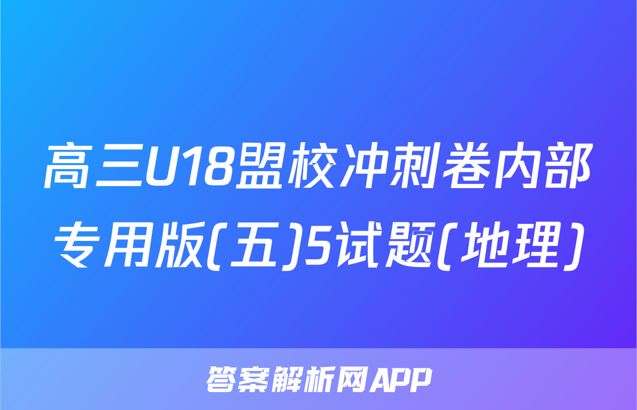 高三U18盟校冲刺卷内部专用版(五)5试题(地理)