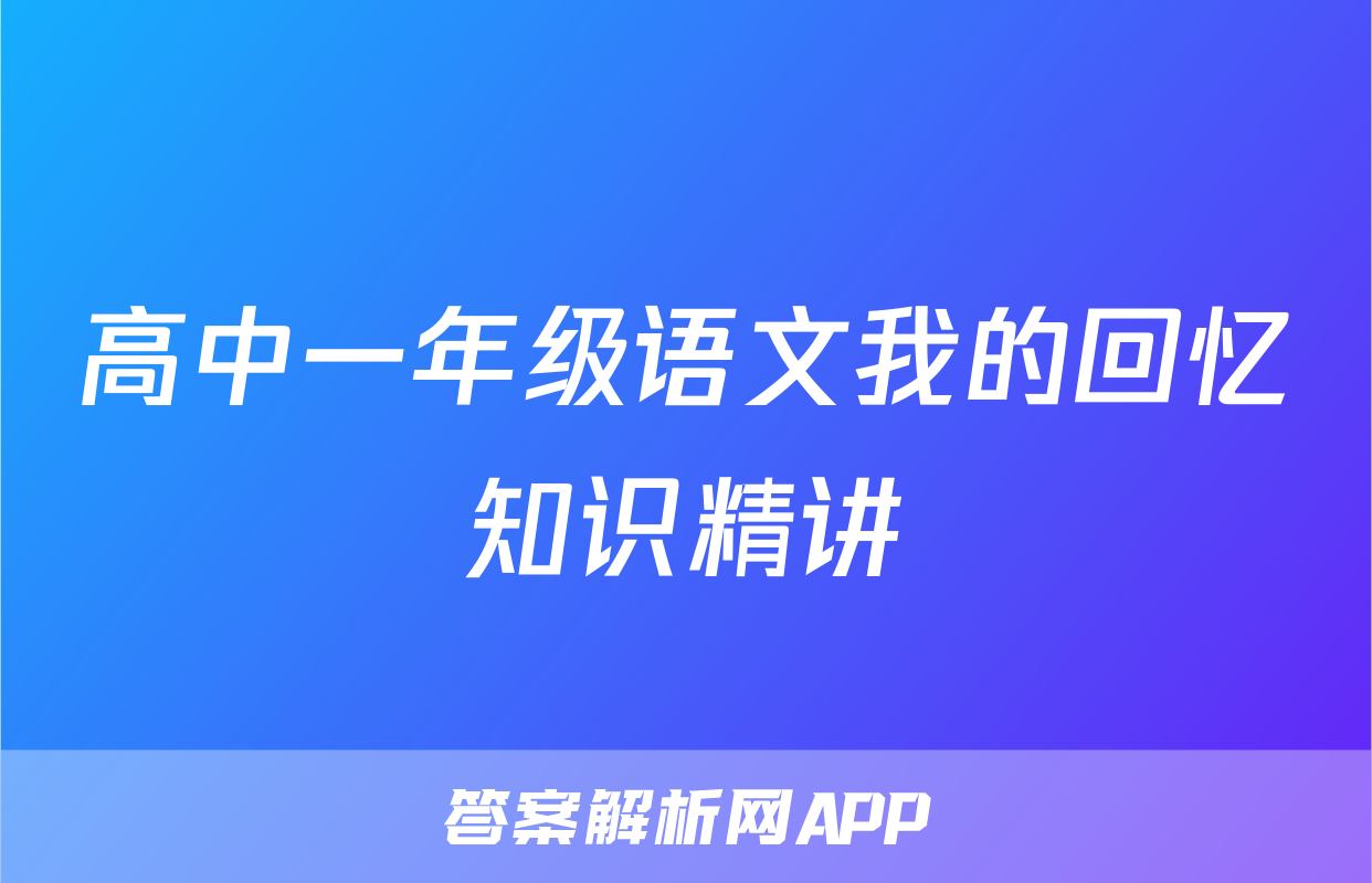 高中一年级语文我的回忆知识精讲