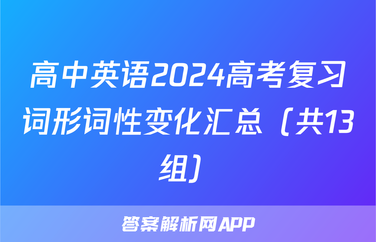 高中英语2024高考复习词形词性变化汇总（共13组）