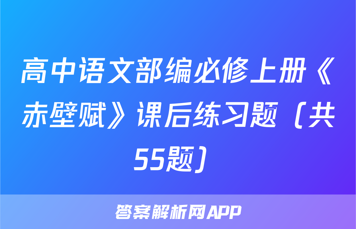 高中语文部编必修上册《赤壁赋》课后练习题（共55题）