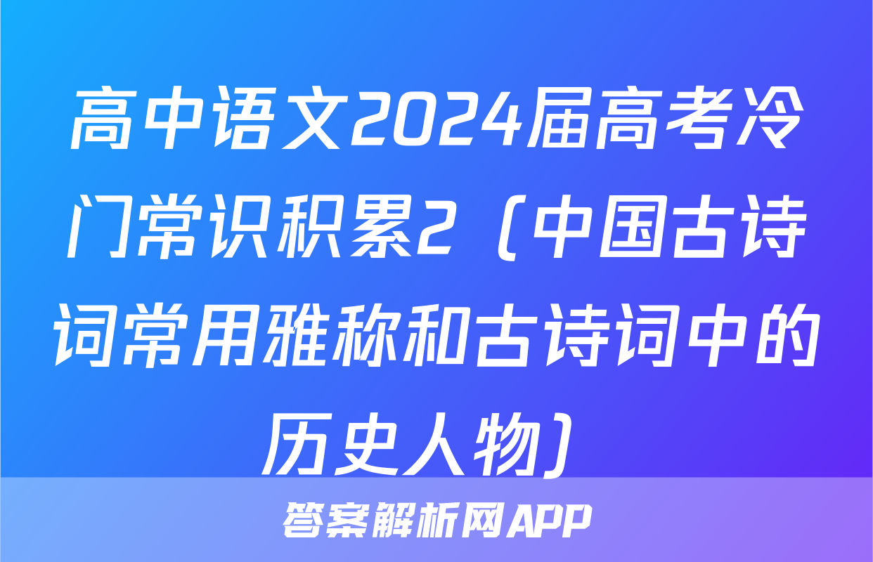 高中语文2024届高考冷门常识积累2（中国古诗词常用雅称和古诗词中的历史人物）
