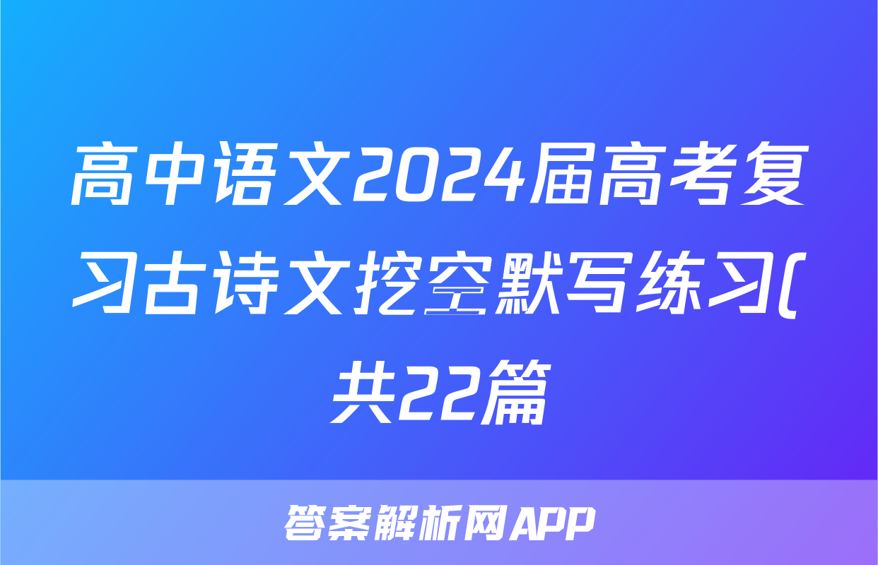 高中语文2024届高考复习古诗文挖空默写练习(共22篇)