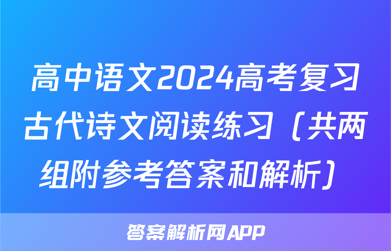 高中语文2024高考复习古代诗文阅读练习（共两组附参考答案和解析）