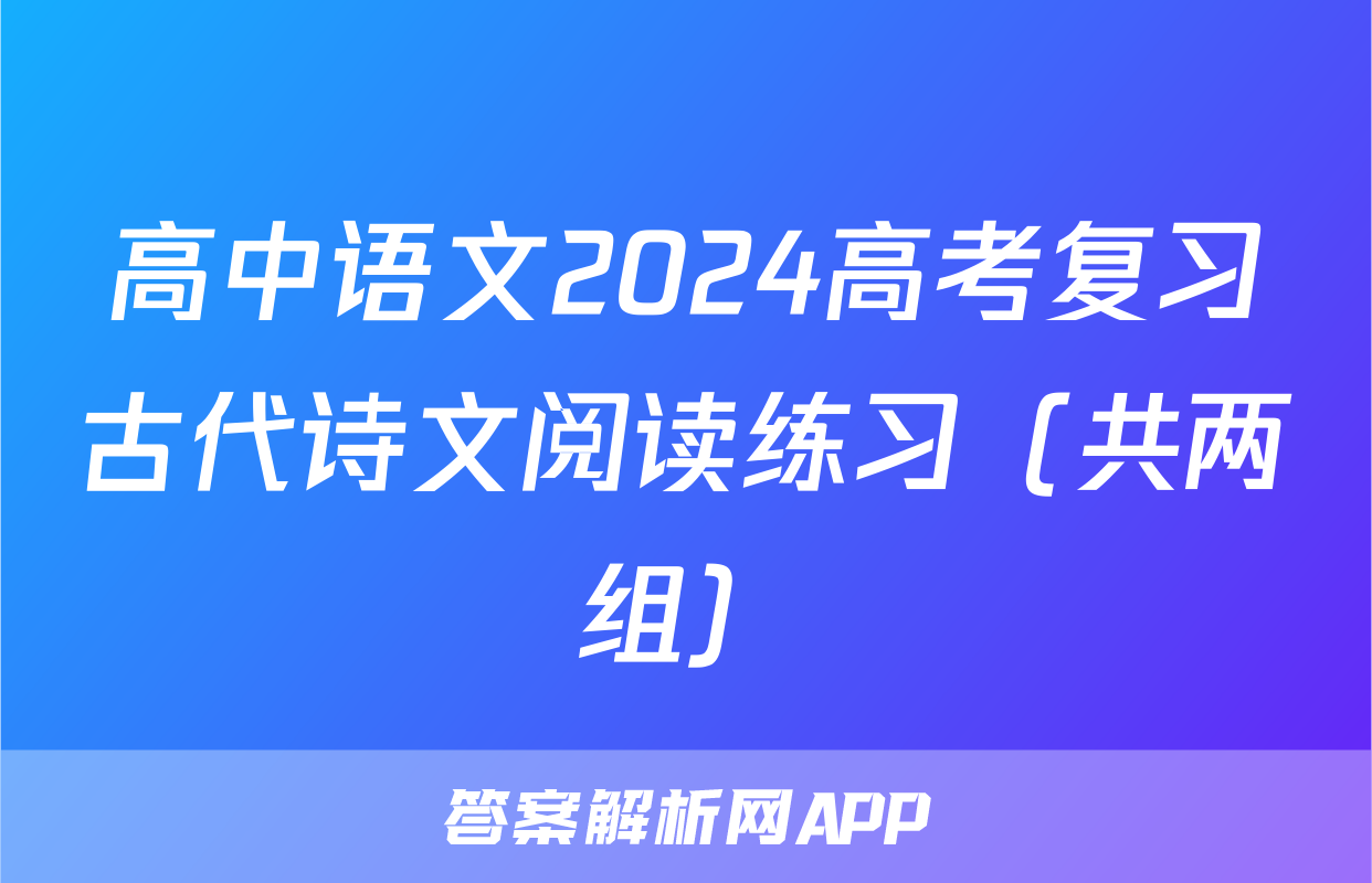 高中语文2024高考复习古代诗文阅读练习（共两组）