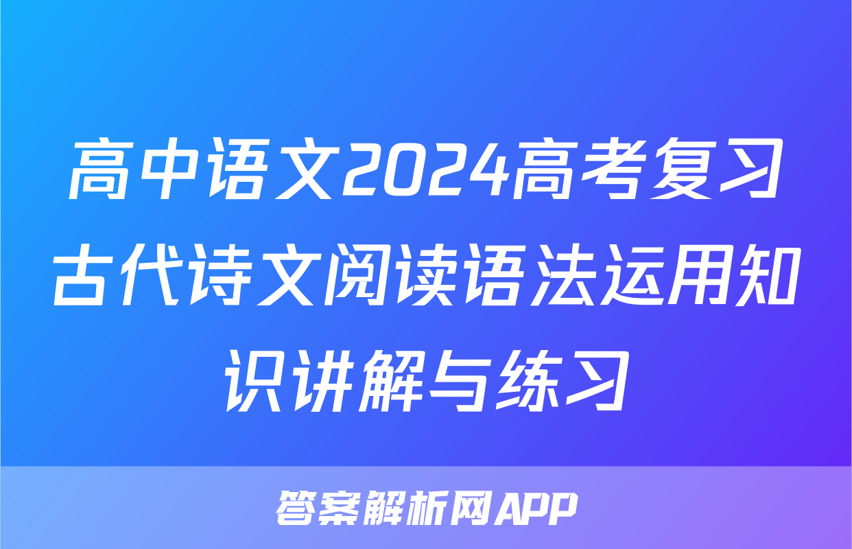 高中语文2024高考复习古代诗文阅读语法运用知识讲解与练习