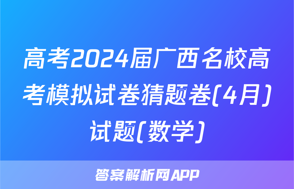 高考2024届广西名校高考模拟试卷猜题卷(4月)试题(数学)