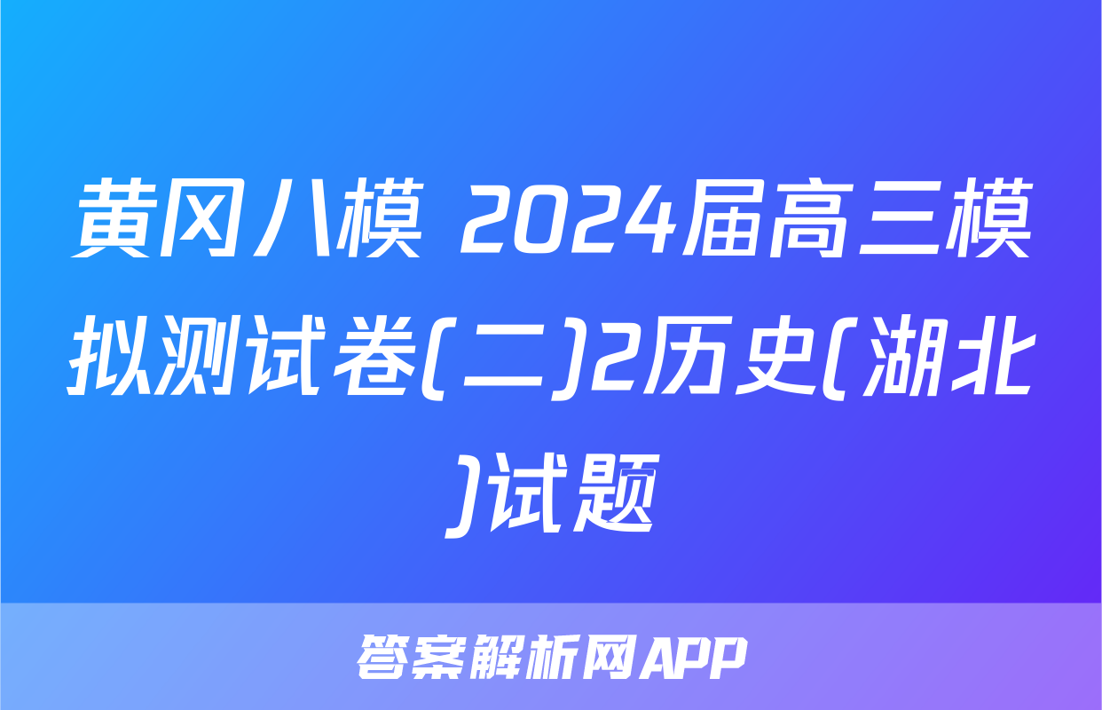 黄冈八模 2024届高三模拟测试卷(二)2历史(湖北)试题