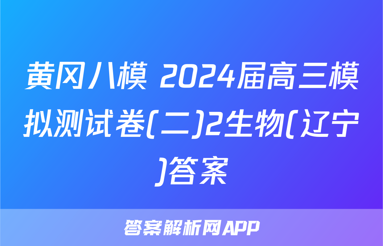 黄冈八模 2024届高三模拟测试卷(二)2生物(辽宁)答案