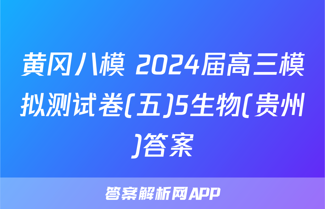 黄冈八模 2024届高三模拟测试卷(五)5生物(贵州)答案