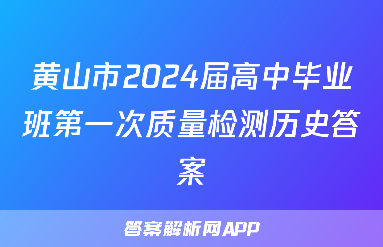 黄山市2024届高中毕业班第一次质量检测历史答案