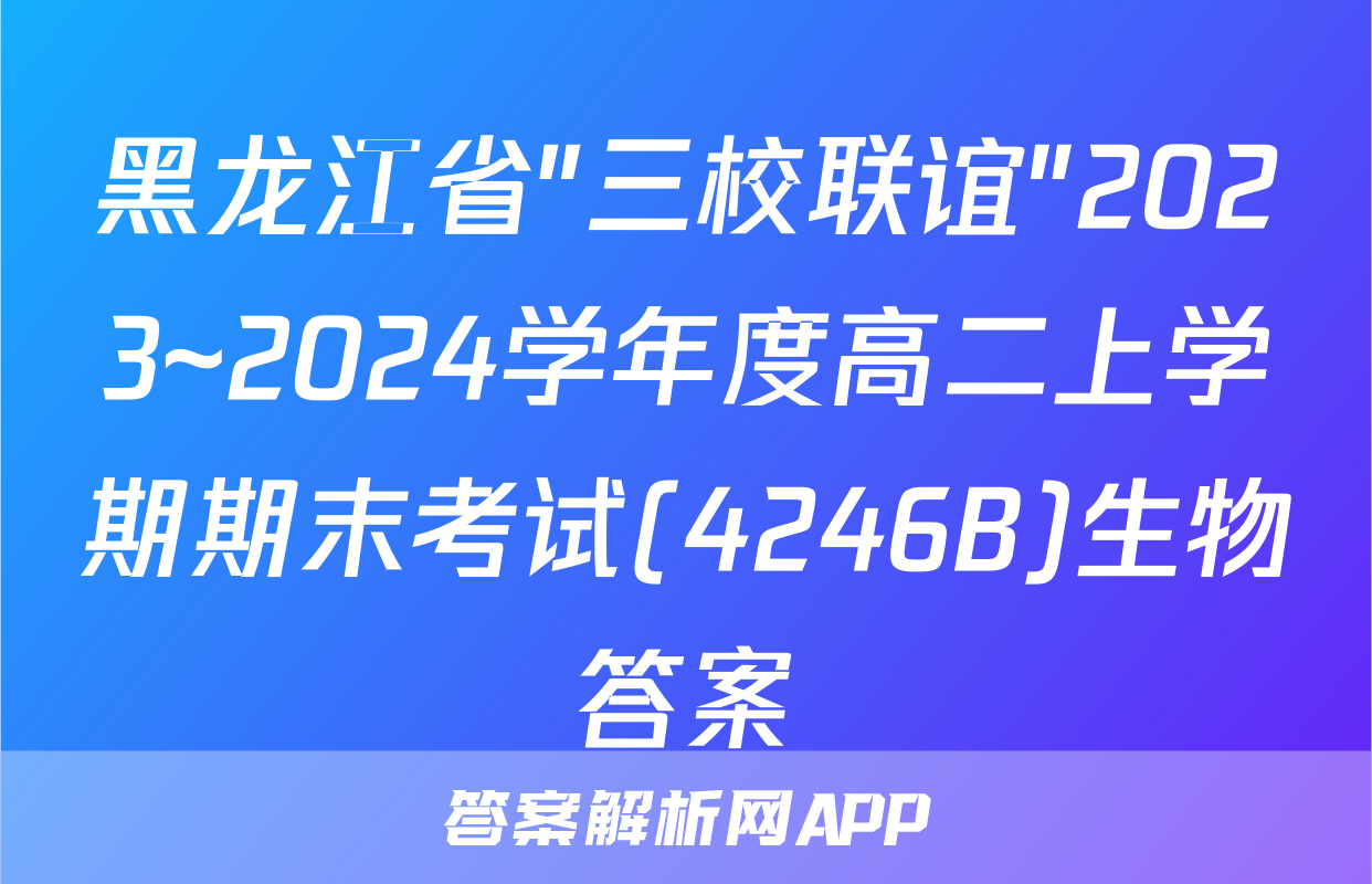 黑龙江省"三校联谊"2023~2024学年度高二上学期期末考试(4246B)生物答案