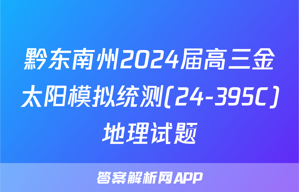 黔东南州2024届高三金太阳模拟统测(24-395C)地理试题