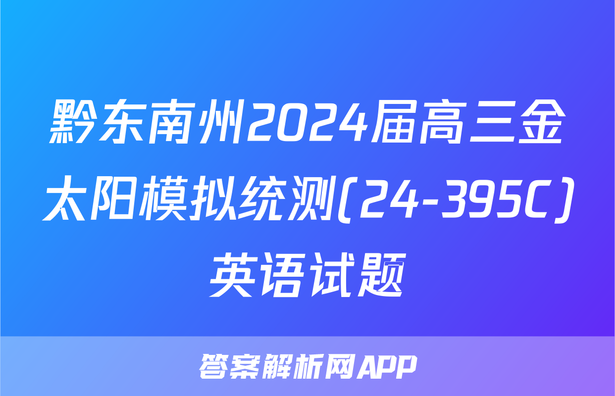 黔东南州2024届高三金太阳模拟统测(24-395C)英语试题