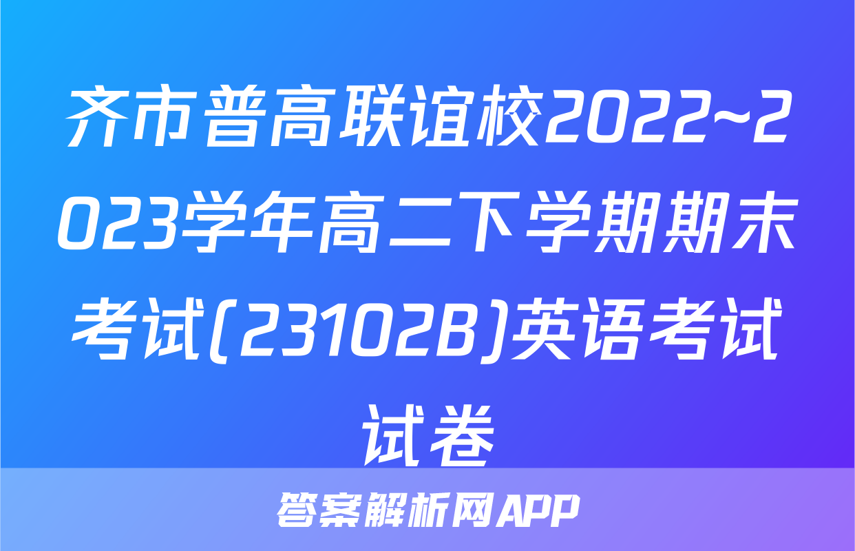 齐市普高联谊校2022~2023学年高二下学期期末考试(23102B)英语考试试卷