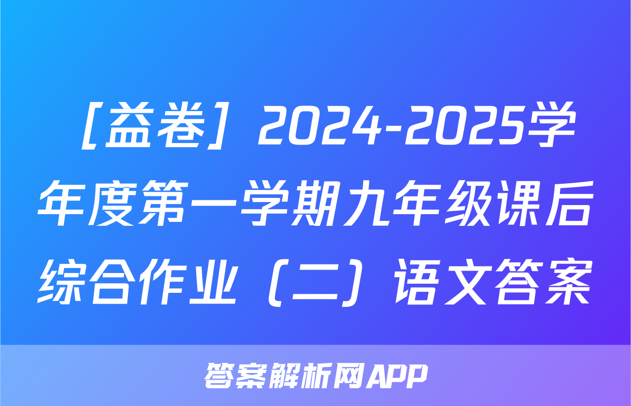 ［益卷］2024-2025学年度第一学期九年级课后综合作业（二）语文答案