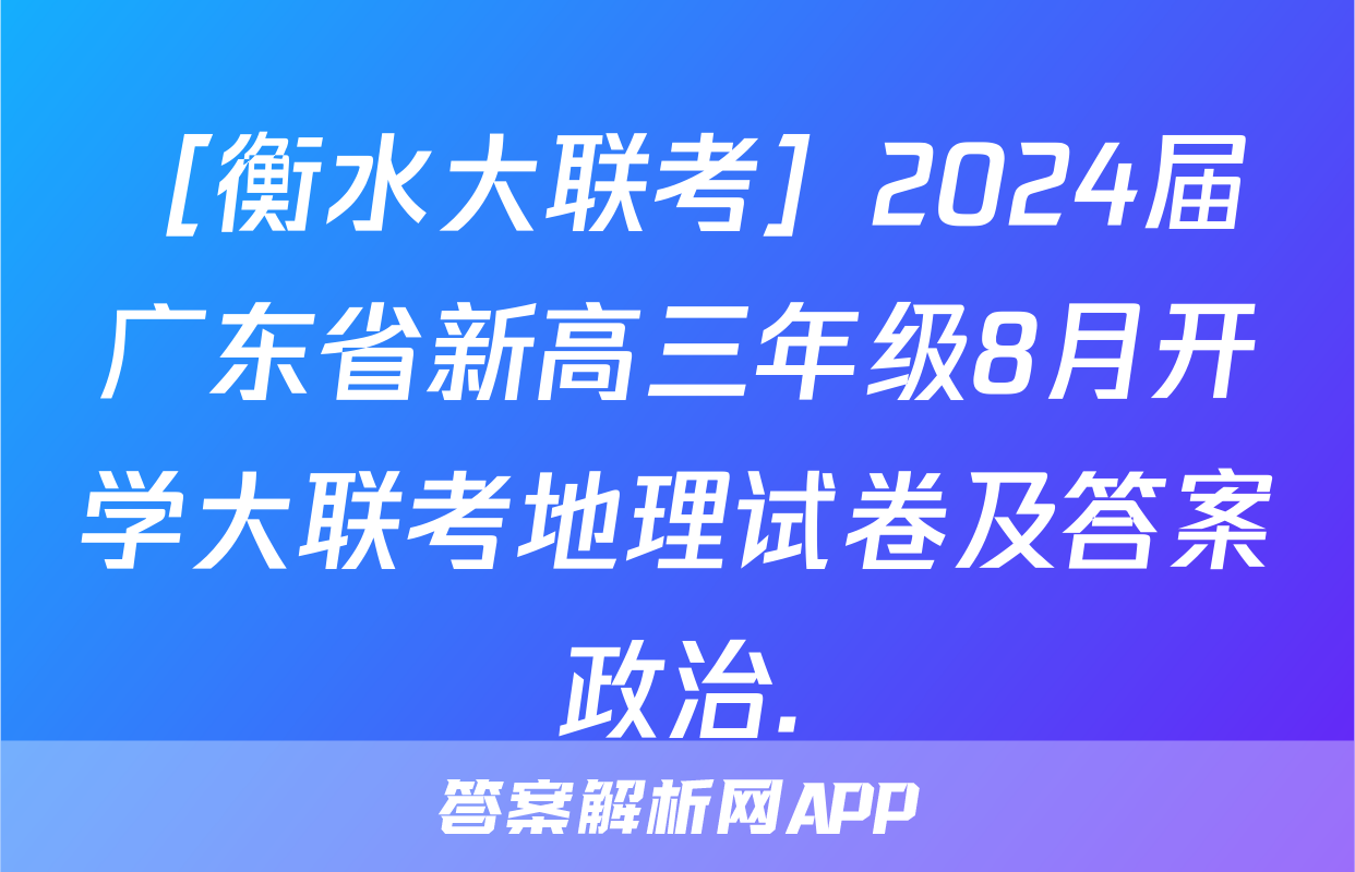［衡水大联考］2024届广东省新高三年级8月开学大联考地理试卷及答案政治.