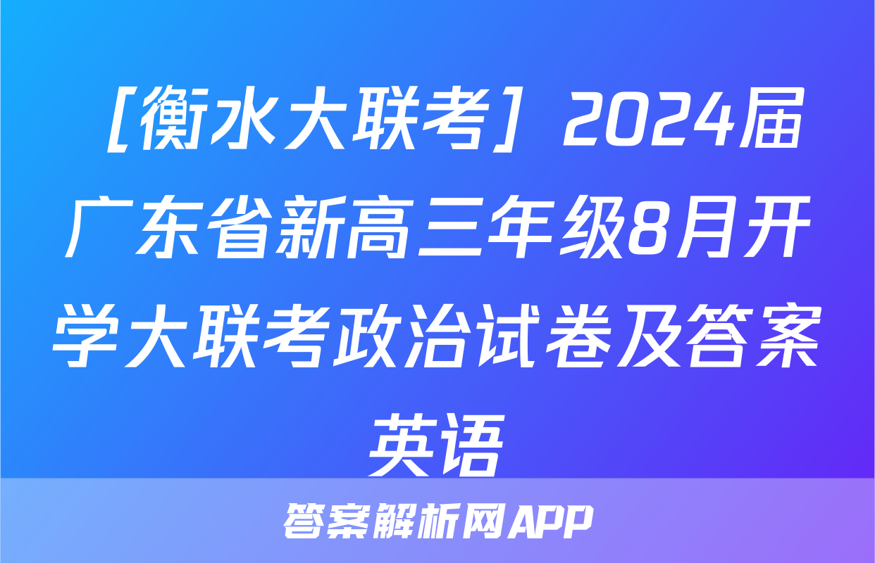 ［衡水大联考］2024届广东省新高三年级8月开学大联考政治试卷及答案英语