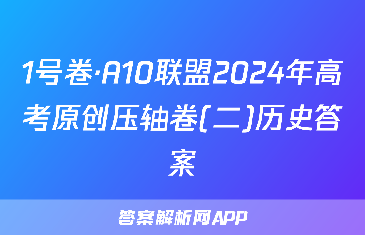 1号卷·A10联盟2024年高考原创压轴卷(二)历史答案