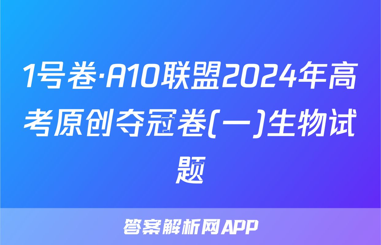 1号卷·A10联盟2024年高考原创夺冠卷(一)生物试题