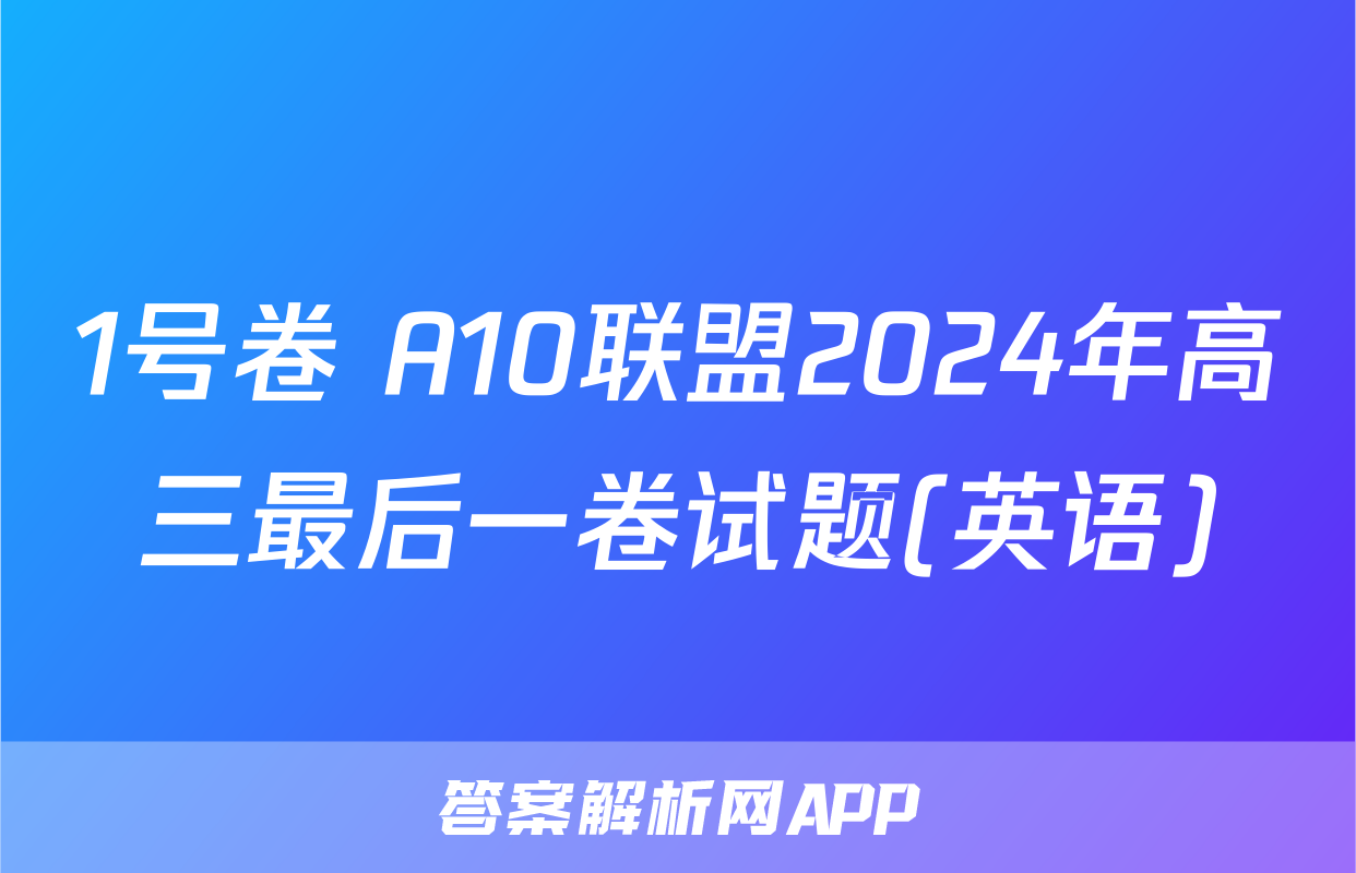 1号卷 A10联盟2024年高三最后一卷试题(英语)