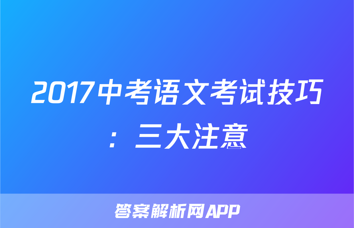 2017中考语文考试技巧：三大注意