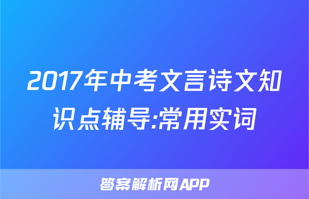 2017年中考文言诗文知识点辅导:常用实词