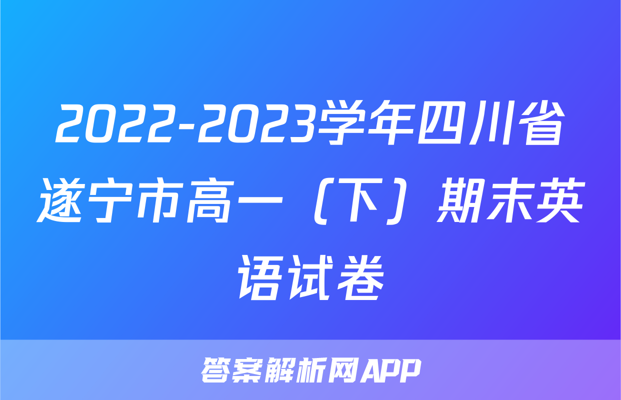 2022-2023学年四川省遂宁市高一（下）期末英语试卷