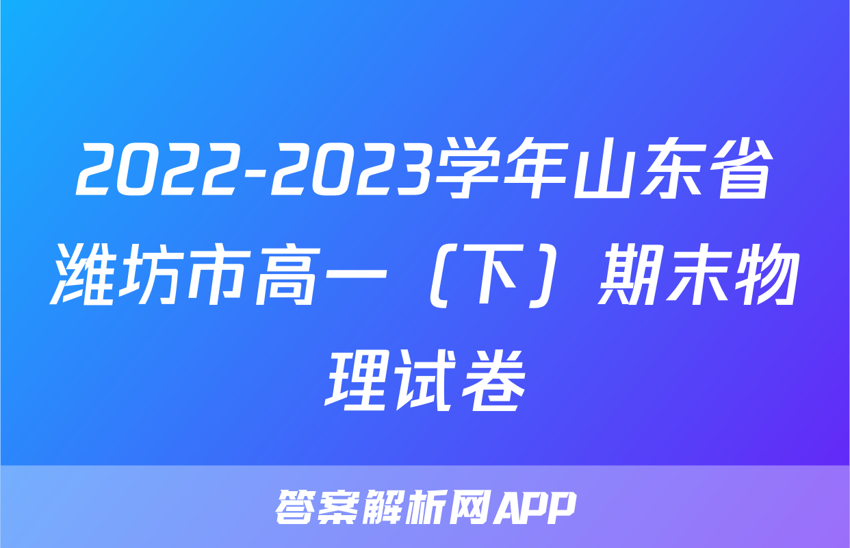 2022-2023学年山东省潍坊市高一（下）期末物理试卷