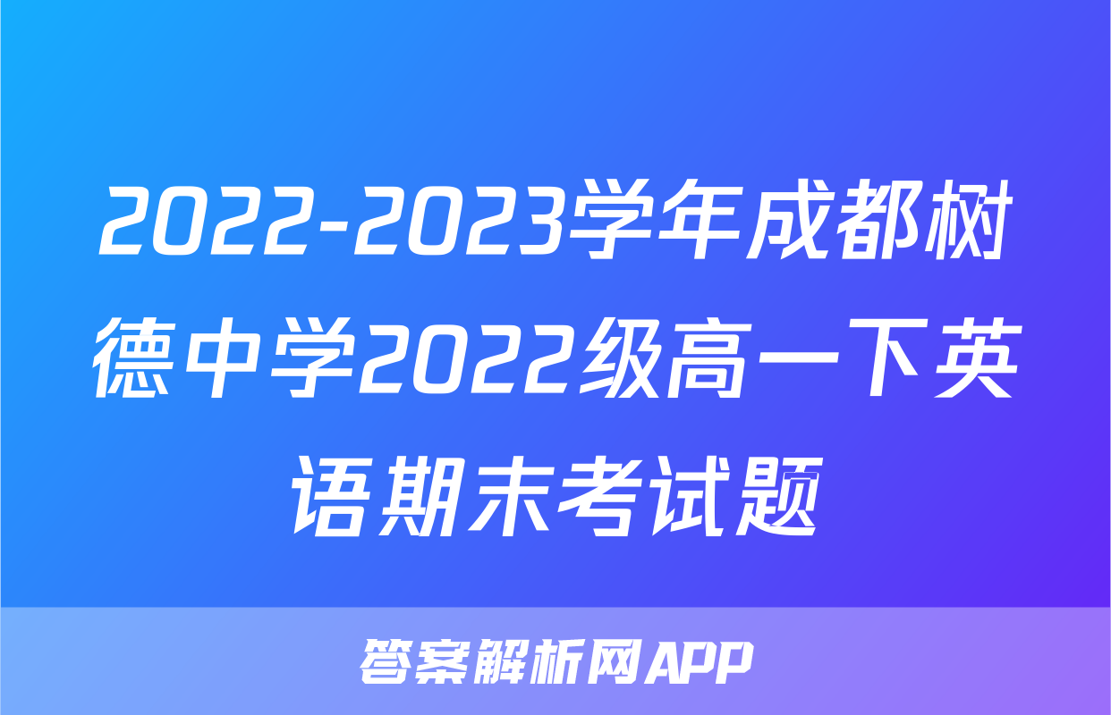 2022-2023学年成都树德中学2022级高一下英语期末考试题