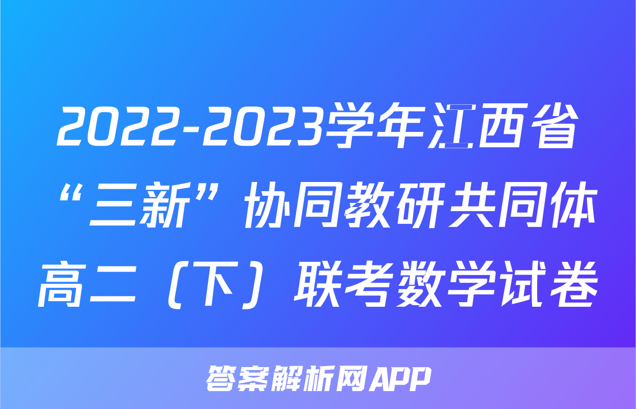 2022-2023学年江西省“三新”协同教研共同体高二（下）联考数学试卷