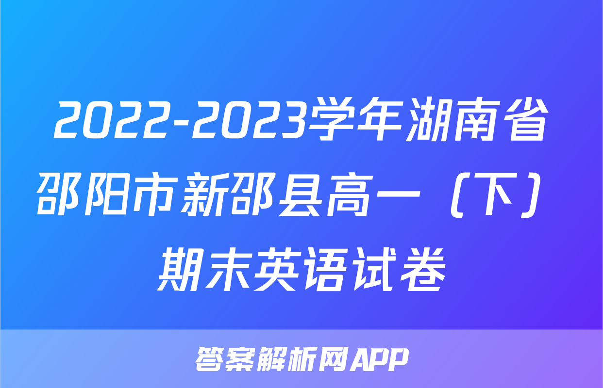 2022-2023学年湖南省邵阳市新邵县高一（下）期末英语试卷