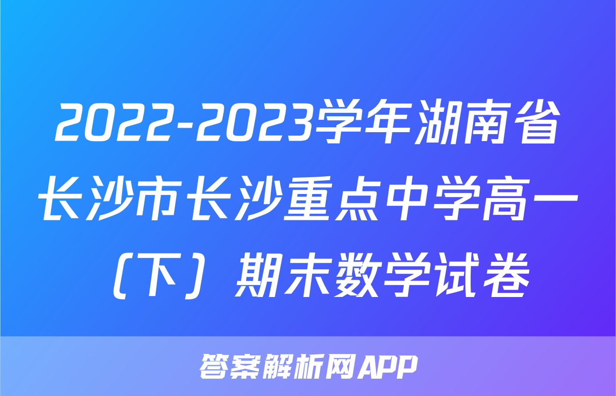 2022-2023学年湖南省长沙市长沙重点中学高一（下）期末数学试卷