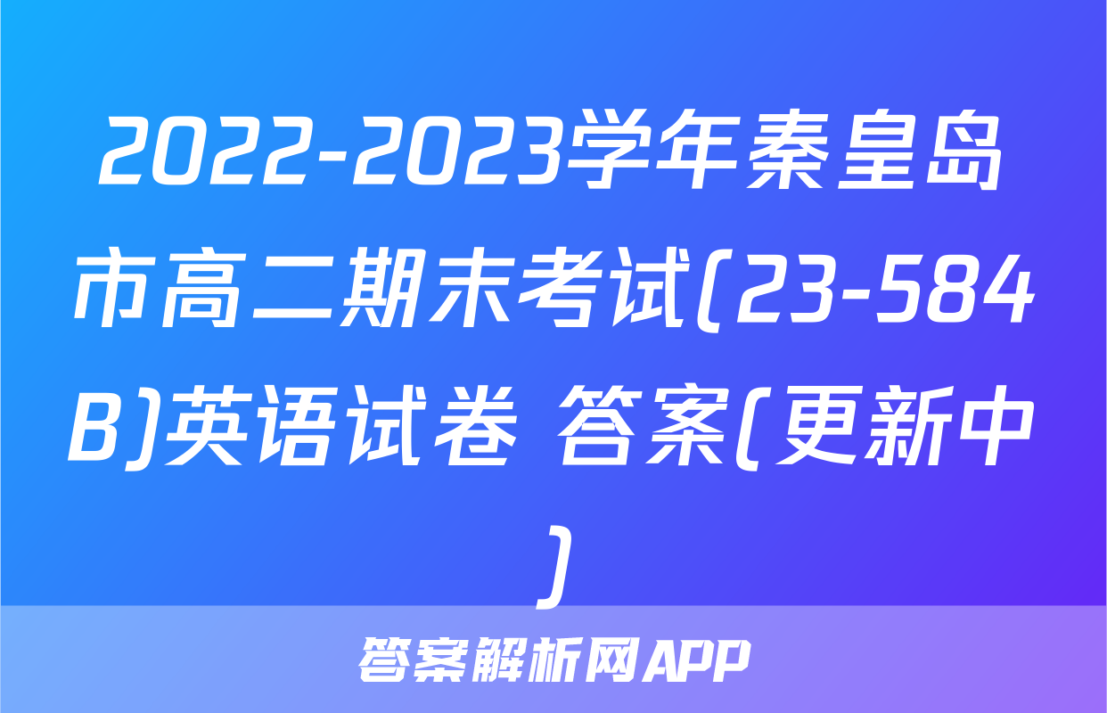 2022-2023学年秦皇岛市高二期末考试(23-584B)英语试卷 答案(更新中)