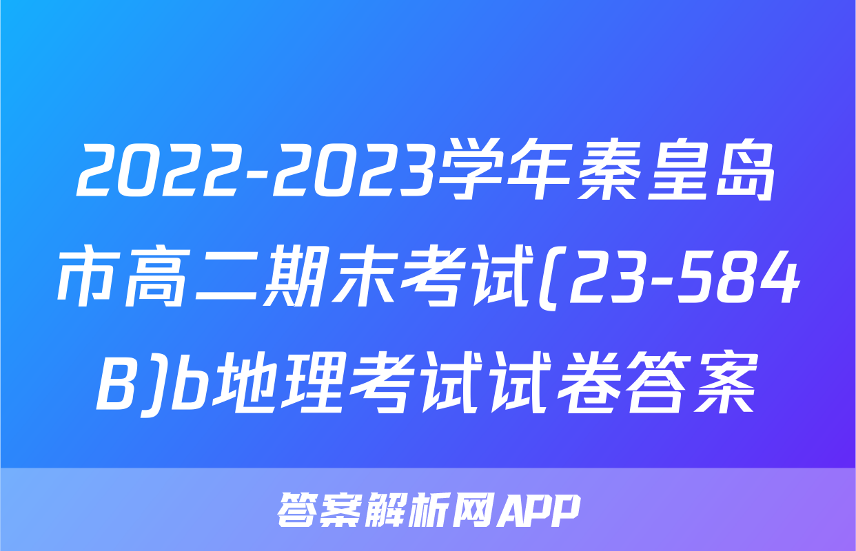 2022-2023学年秦皇岛市高二期末考试(23-584B)b地理考试试卷答案