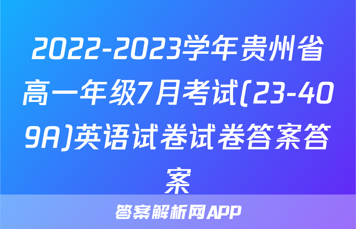2022-2023学年贵州省高一年级7月考试(23-409A)英语试卷试卷答案答案