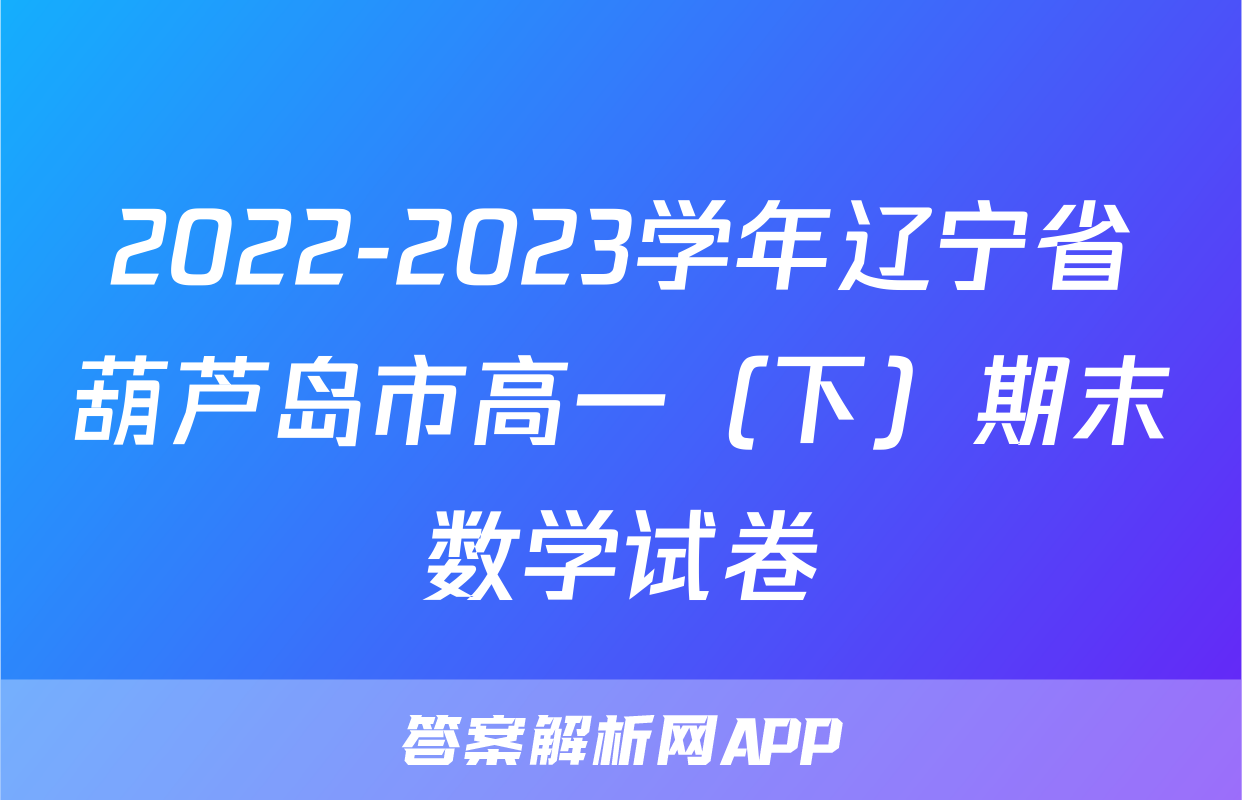 2022-2023学年辽宁省葫芦岛市高一（下）期末数学试卷
