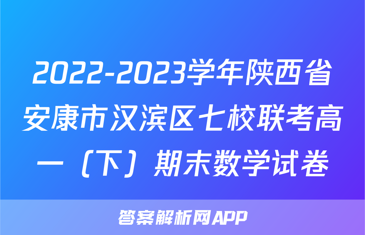 2022-2023学年陕西省安康市汉滨区七校联考高一（下）期末数学试卷
