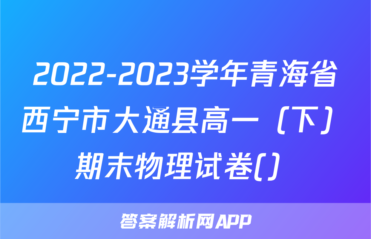 2022-2023学年青海省西宁市大通县高一（下）期末物理试卷(）