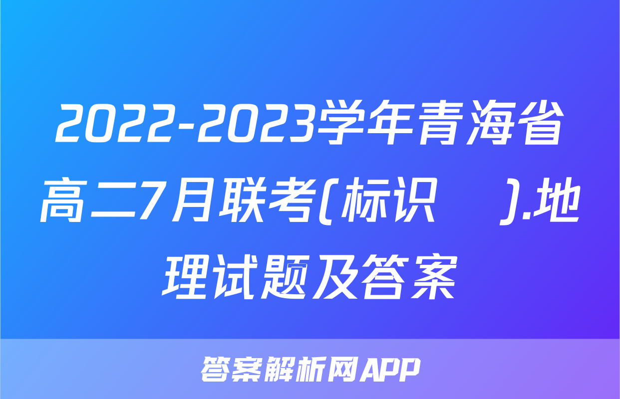 2022-2023学年青海省高二7月联考(标识♥).地理试题及答案