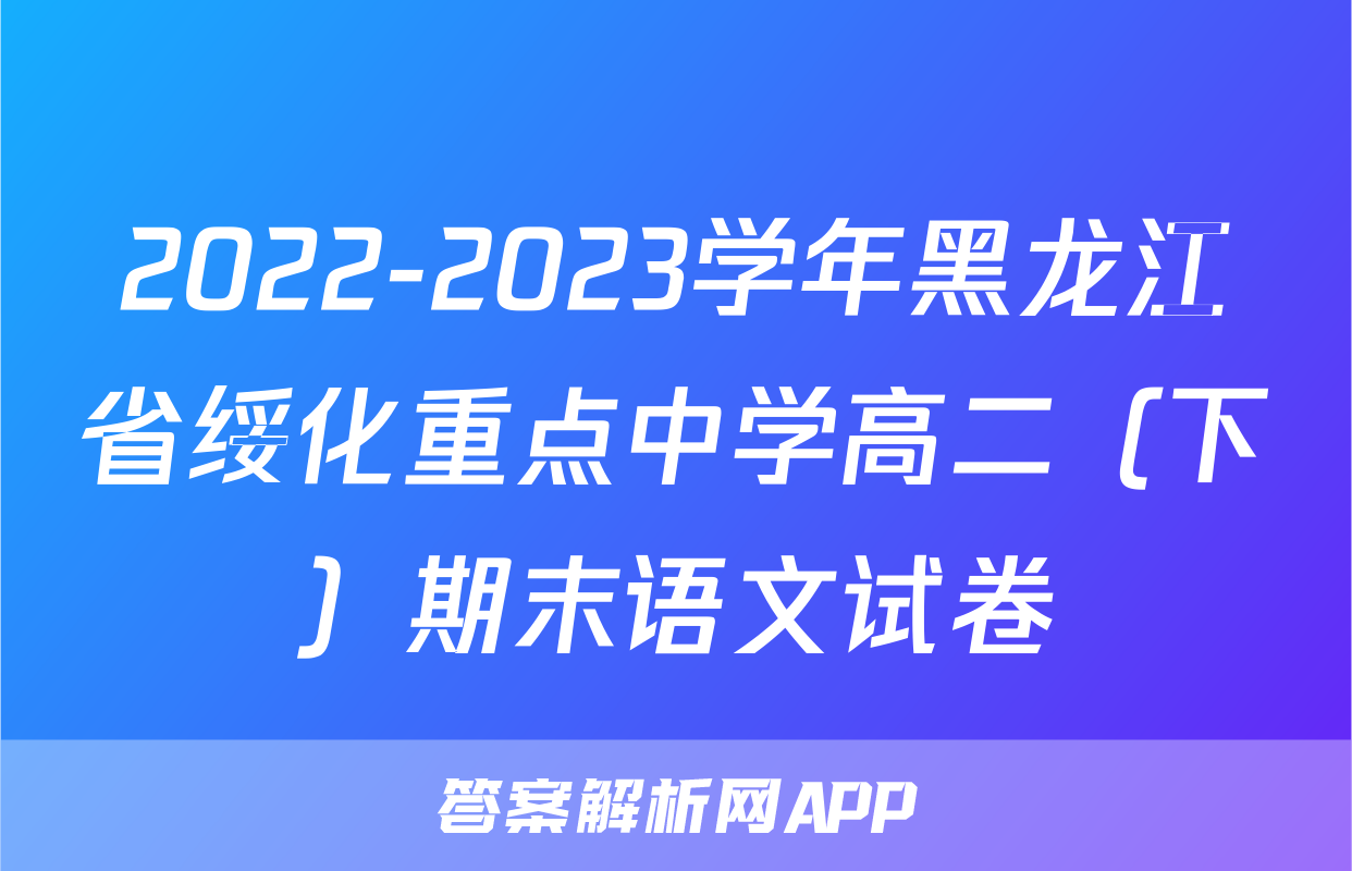 2022-2023学年黑龙江省绥化重点中学高二（下）期末语文试卷