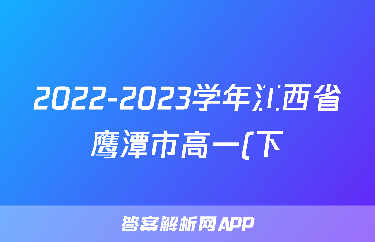 2022-2023学年江西省鹰潭市高一(下)期末数学试卷-普通用卷