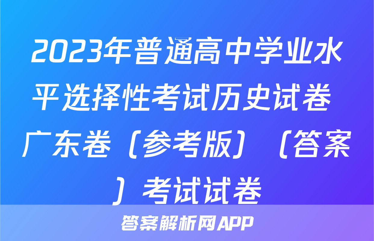 2023年普通高中学业水平选择性考试历史试卷 广东卷（参考版）（答案）考试试卷