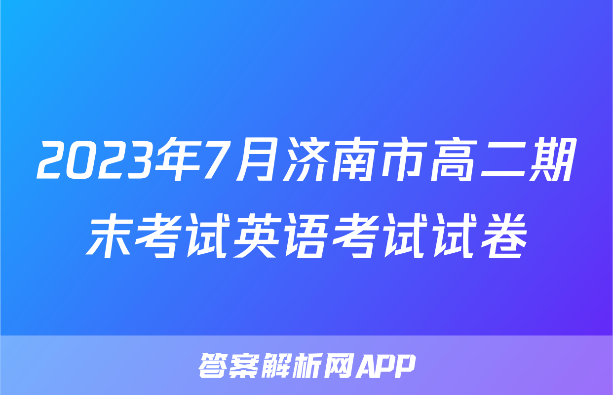 2023年7月济南市高二期末考试英语考试试卷