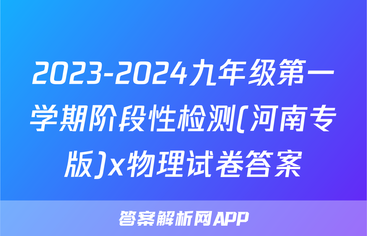 2023-2024九年级第一学期阶段性检测(河南专版)x物理试卷答案