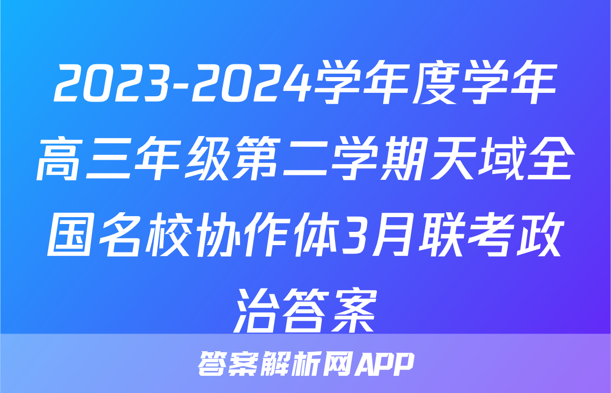 2023-2024学年度学年高三年级第二学期天域全国名校协作体3月联考政治答案