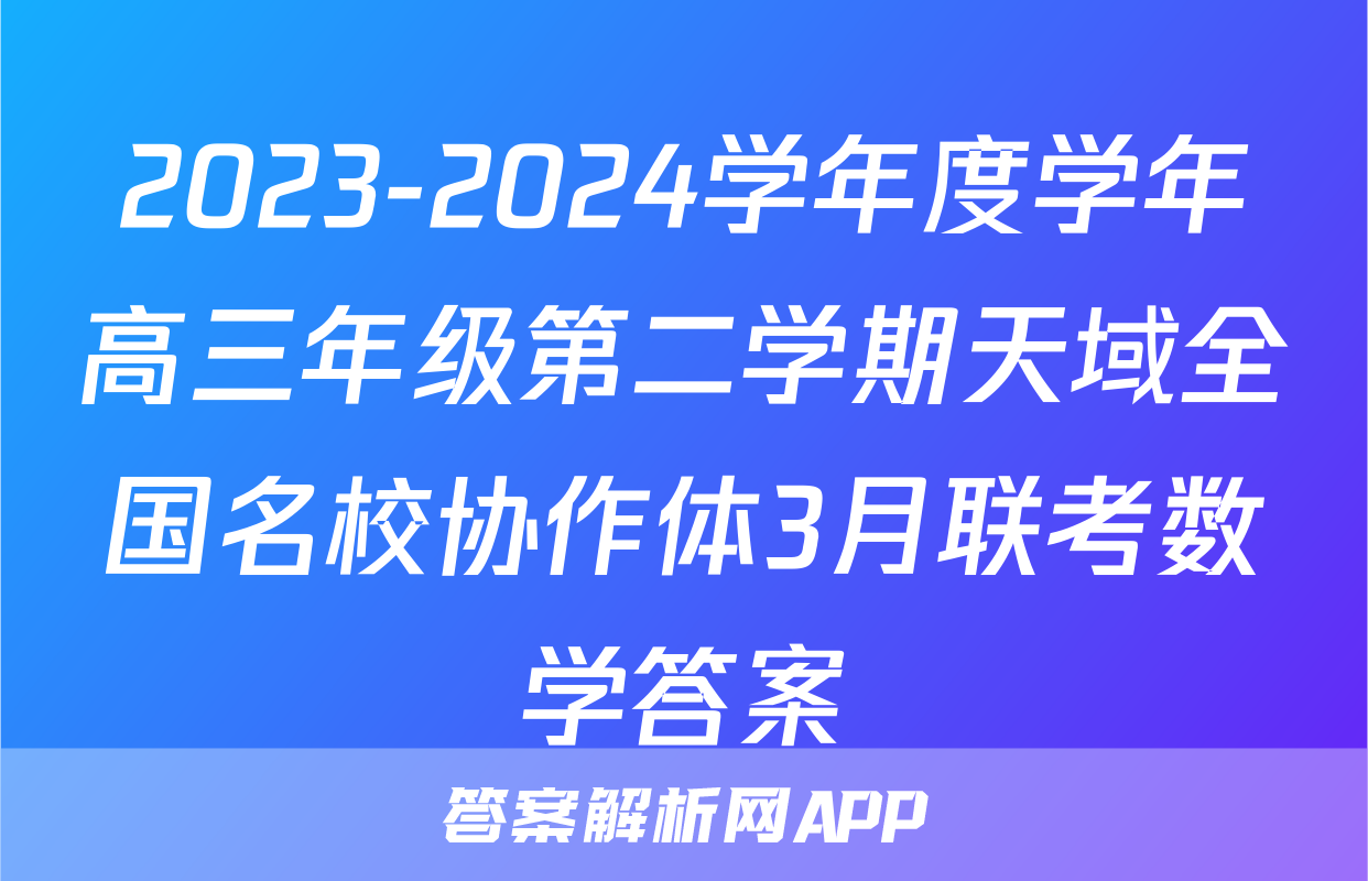 2023-2024学年度学年高三年级第二学期天域全国名校协作体3月联考数学答案