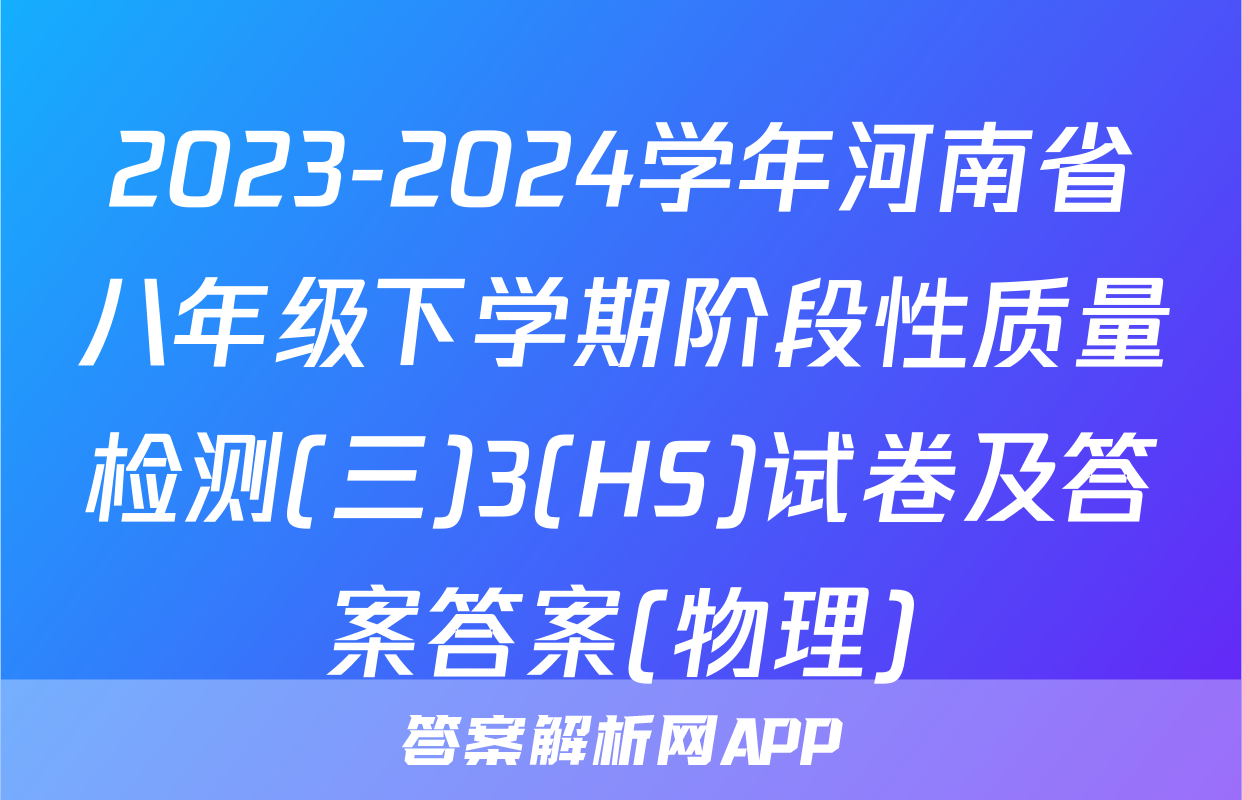 2023-2024学年河南省八年级下学期阶段性质量检测(三)3(HS)试卷及答案答案(物理)