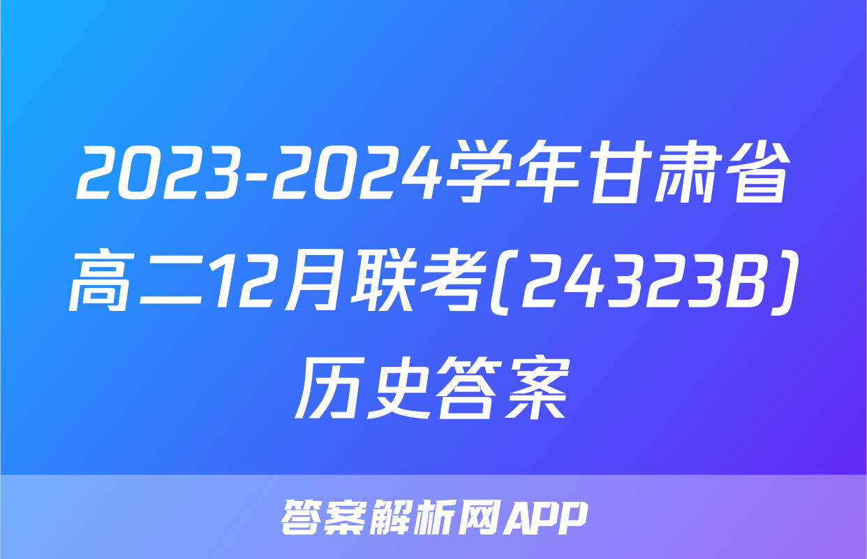 2023-2024学年甘肃省高二12月联考(24323B)历史答案
