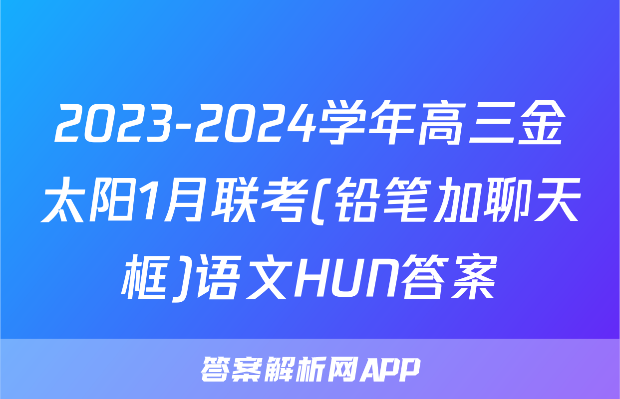 2023-2024学年高三金太阳1月联考(铅笔加聊天框)语文HUN答案