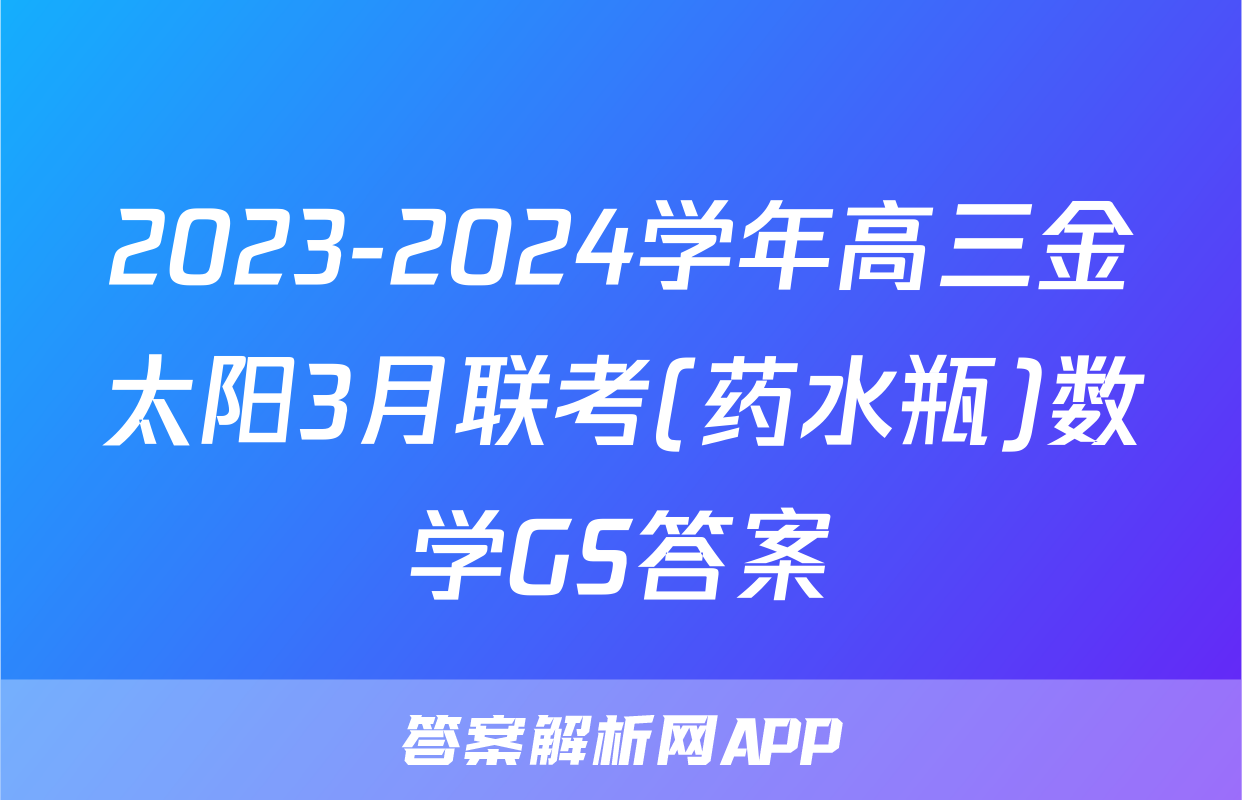 2023-2024学年高三金太阳3月联考(药水瓶)数学GS答案